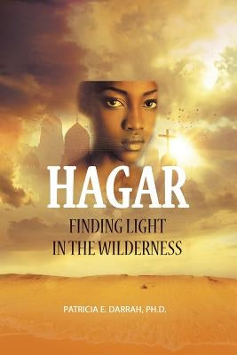 Hagar: Finding Light in the Wilderness by Darrah Ph. D., Patricia E.
