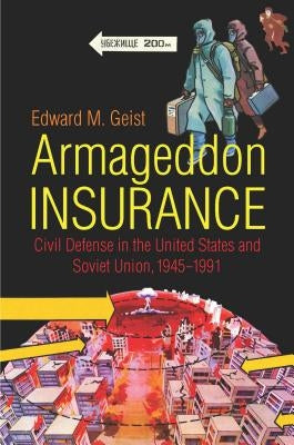 Armageddon Insurance: Civil Defense in the United States and Soviet Union, 1945-1991 by Geist, Edward M.
