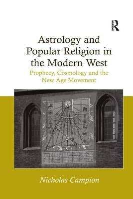 Astrology and Popular Religion in the Modern West: Prophecy, Cosmology and the New Age Movement by Campion, Nicholas