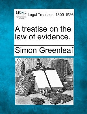 A treatise on the law of evidence. by Greenleaf, Simon