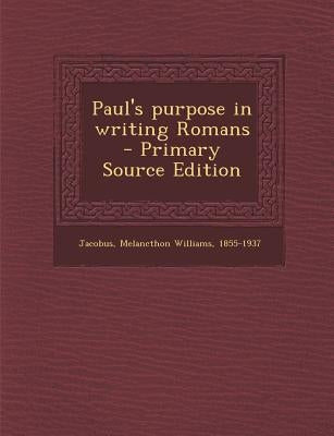 Paul's Purpose in Writing Romans by Jacobus, Melancthon Williams 1855-1937