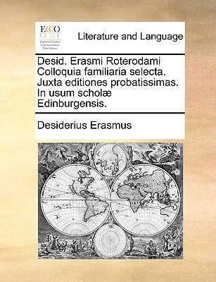 Desid. Erasmi Roterodami Colloquia Familiaria Selecta. Juxta Editiones Probatissimas. in Usum Scholae Edinburgensis. by Erasmus, Desiderius