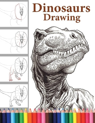 Dinosaurs Drawing: The Step-by-Step Way to Draw Dinosaurs, Discover the Art of Drawing Dinosaurs: A Beginner's Guide for All Ages. by Mino, Bihira