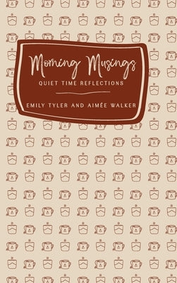 Morning Musings: Quiet Time Reflections by Tyler, Emily