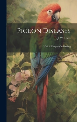 Pigeon Diseases: With A Chapter On Feeding by Dietz, E. J. W. (Edwin Joseph Wesley)