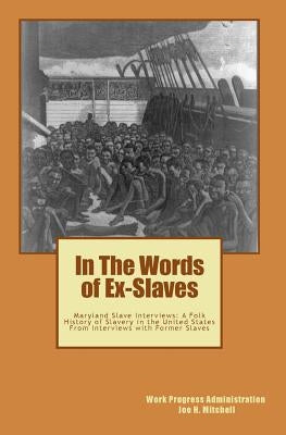 In The Words of Ex-Slaves: Maryland Slave Interviews: A Folk History of Slavery in the United States From Interviews with Former Slaves by Mitchell, Joe Henry