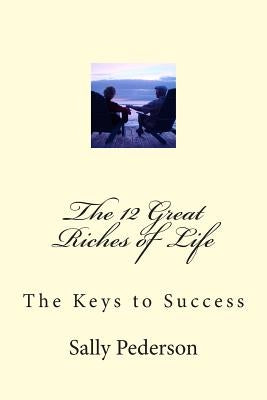 The 12 Great Riches of Life: The Keys to Success by Pederson, Sally