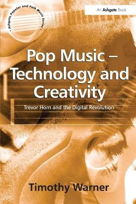 Pop Music - Technology and Creativity: Trevor Horn and the Digital Revolution by Warner, Timothy