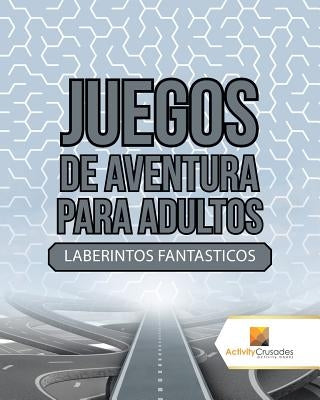 Juegos De Aventura Para Adultos: Laberintos Fantasticos by Activity Crusades