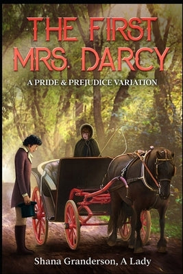 The First Mrs. Darcy: A Pride & Prejudice Variation by Granderson a. Lady, Shana