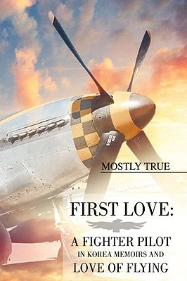 First Love: A Fighter Pilot in Korea Memoirs and Love of Flying by True, Mostly