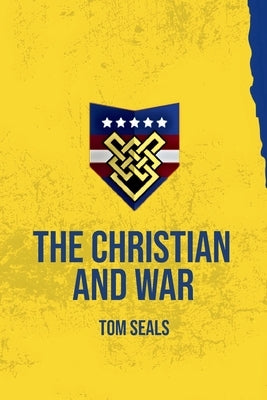 The Christian and War: What the Old Testament, New Testament, and Early Church Fathers Say about Christian Involvement in War by Seals, Tom