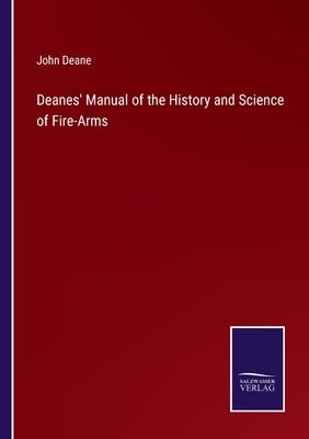 Deanes' Manual of the History and Science of Fire-Arms by Deane, John