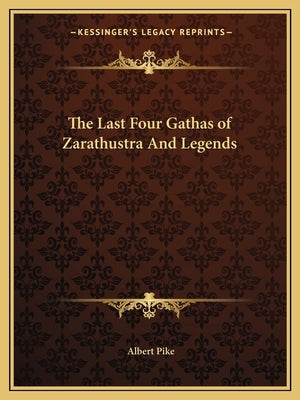 The Last Four Gathas of Zarathustra And Legends by Pike, Albert