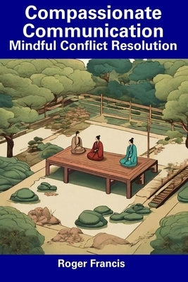 Compassionate Communication: Mindful Conflict Resolution by Francis, Roger