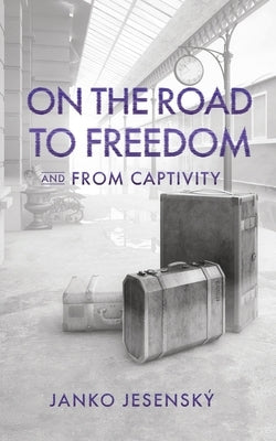 On the Road to Freedom: and From Captivity by JesenskÃ½, Janko