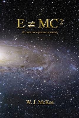 E does not equal mc squared by McKee, W. J.