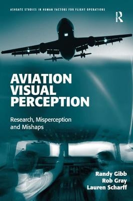 Aviation Visual Perception: Research, Misperception and Mishaps by Gibb, Randy