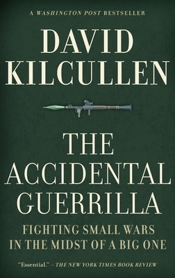 Accidental Guerrilla: Fighting Small Wars in the Midst of a Big One by Kilcullen, David