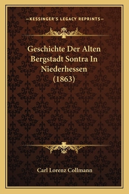 Geschichte Der Alten Bergstadt Sontra In Niederhessen (1863) by Collmann, Carl Lorenz