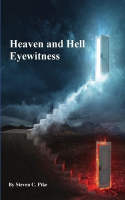 Heaven and Hell Eyewitness by Pike, Steven C.
