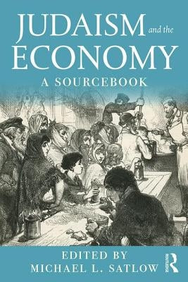 Judaism and the Economy: A Sourcebook by Satlow, Michael L.