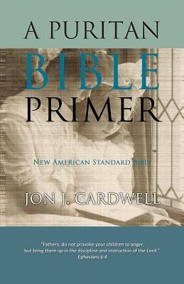 A Puritan Bible Primer: New American Standard Bible by Cardwell, Jon J.