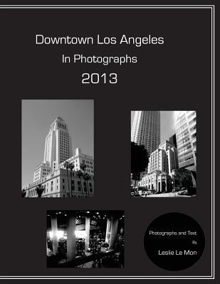 Downtown Los Angeles in Photographs 2013 by Le Mon, Leslie