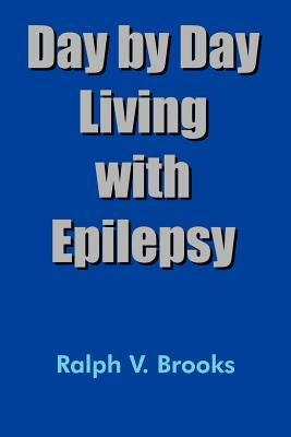 Day by Day Living with Epilepsy by Brooks, Ralph V.