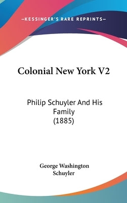Colonial New York V2: Philip Schuyler And His Family (1885) by Schuyler, George Washington