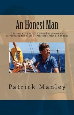 An Honest Man: A former CIA operative describes the events surrounding the death of President John F. Kennedy by Manley, Patrick