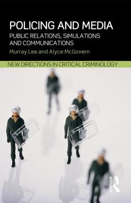 Policing and Media: Public Relations, Simulations and Communications by Lee, Murray