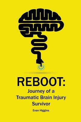 Reboot: Journey of a Traumatic Brain Injury Survivor: Getting Through the Tough Times in Recovery and Life by Higgins, Evan