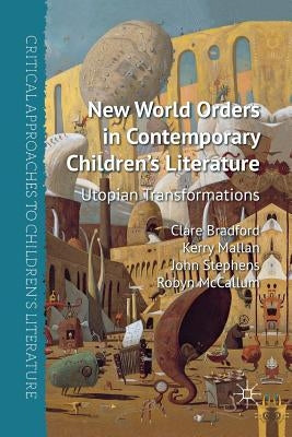 New World Orders in Contemporary Children's Literature: Utopian Transformations by Bradford, C.