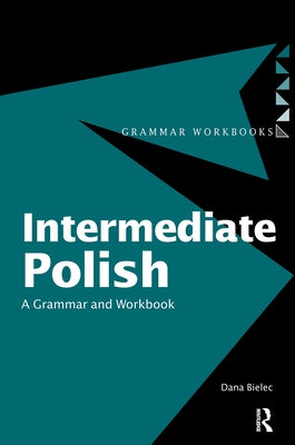 Intermediate Polish: A Grammar and Workbook by Bielec, Dana