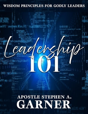 Leadership 101: Wisdom Principles For Godly Leaders by Garner, Stephen a.