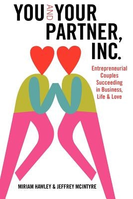 You & Your Partner, Inc.: Entrepreneurial Couples Succeeding in Business, Life and Love by McIntyre, Jeffrey