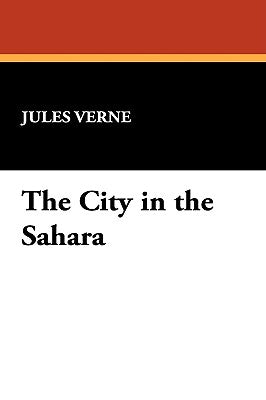 The City in the Sahara: Part Two of The Barsac Mission by Verne, Jules