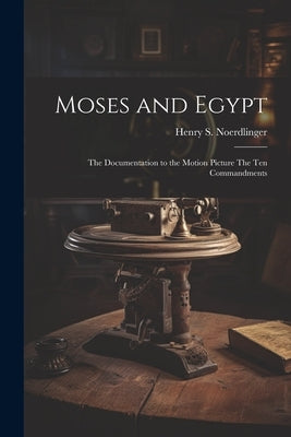 Moses and Egypt: the Documentation to the Motion Picture The Ten Commandments by Noerdlinger, Henry S.