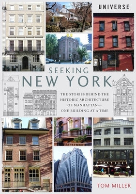 Seeking New York: The Stories Behind the Historic Architecture of Manhattan--One Building at a Time by Miller, Tom
