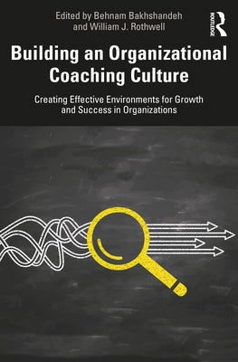 Building an Organizational Coaching Culture: Creating Effective Environments for Growth and Success in Organizations by Bakhshandeh, Behnam