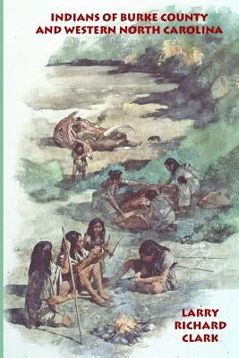 Indians of Burke County and western North Carolina by Clark, Larry Richard