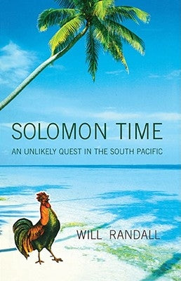 Solomon Time: An Unlikely Quest in the South Pacific by Randall, Will