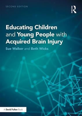Educating Children and Young People with Acquired Brain Injury by Walker, Sue