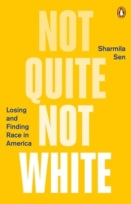 Not Quite Not White: Losing and Finding Race in America by Sen, Sharmila