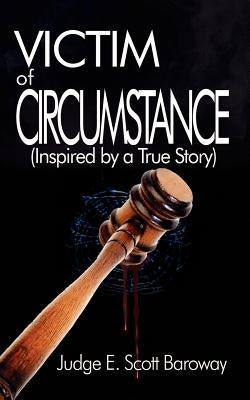 Victim of Circumstance: (Inspired by a True Story) by Baroway, Judge E. Scott
