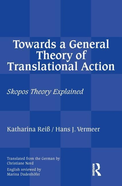 Towards a General Theory of Translational Action: Skopos Theory Explained by Reiss, Katharina