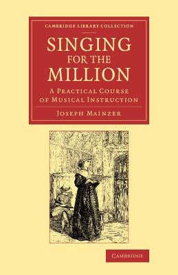 Singing for the Million: A Practical Course of Musical Instruction by Mainzer, Joseph