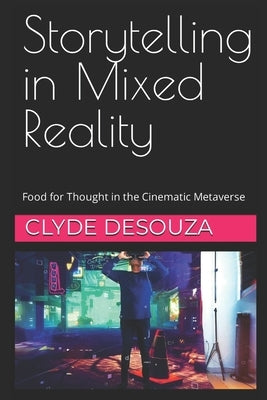 Storytelling in Mixed Reality: Food for Thought in the Cinematic Metaverse by Desouza, Clyde