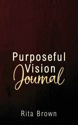 Purposeful Vision Journal by Brown, Rita